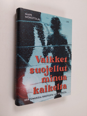 Mape Morottaja : Vaikket suojellut minua kaikelta : kerto...
