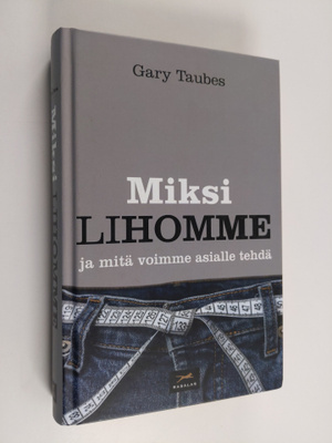 Gary Taubes : Miksi lihomme ja mitä voimme asialle tehdä