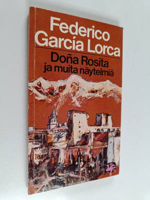Federico Garcia Lorca : Dona Rosita ja muita näytelmiä