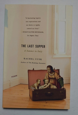 Rachel Cusk - The Last Supper, A Summer in Italy