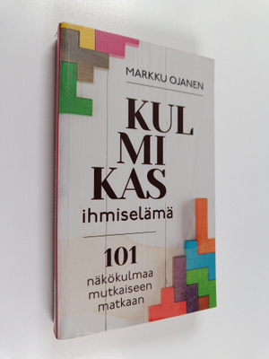 Markku Ojanen : Kulmikas ihmiselämä : 101 näkökulmaa mutk...