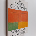Bruce Chatwin : What am I doing here - pikkukuva 1