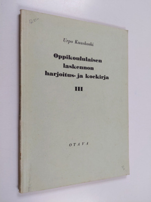 Urpo Kuuskoski : Oppikoululaisen laskennon harjoitus- ja ...