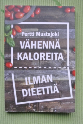 Pertti Mustajoki: VÄHENNÄ KALOREITA ILMAN DIEETTIÄ