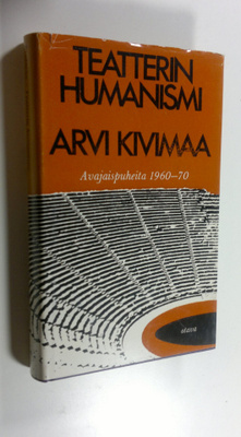 Arvi Kivimaa : Teatterin humanismi : avajaispuheita 1950-...
