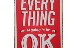 Peltikyltti EVERYTHING IS GOING TO BE OK 20x30 cm