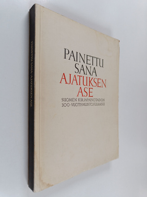Painettu sana - ajatuksen ase : Suomen kirjapainotaidon 3...