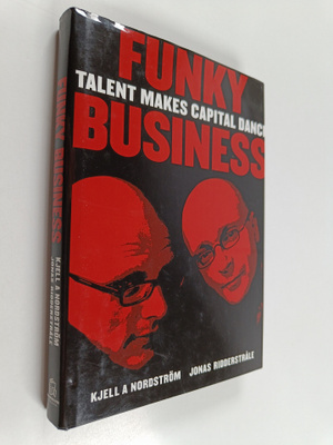 Kjell A. Nordström : Funky business : talent makes capita...