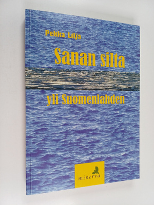 Pekka Lilja : Sanan silta yli Suomenlahden : kirjoituksia...