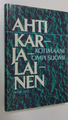 Ahti Karjalainen : Kotimaani ompi Suomi : mietteitä ja mu...
