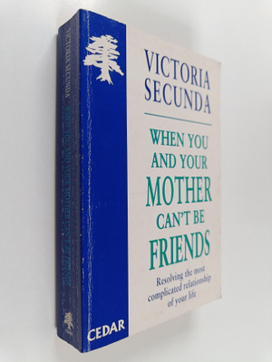 Victoria Secunda : When You and Your Mother Can't be Frie...