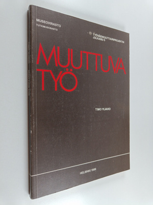 Timo Yliaho : Muuttuva työ : kansatieteellinen raportti t...