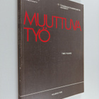 Timo Yliaho : Muuttuva työ : kansatieteellinen raportti t... - pikkukuva 1