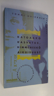 Tommi Hoikkala : Katoaako kasvatus, himmeneekö aikuisuus ...