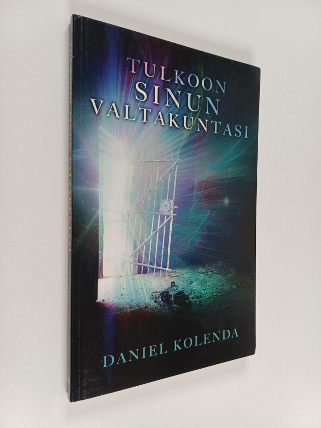 Daniel Kolenda : Tulkoon sinun valtakuntasi : usko ja ruk...