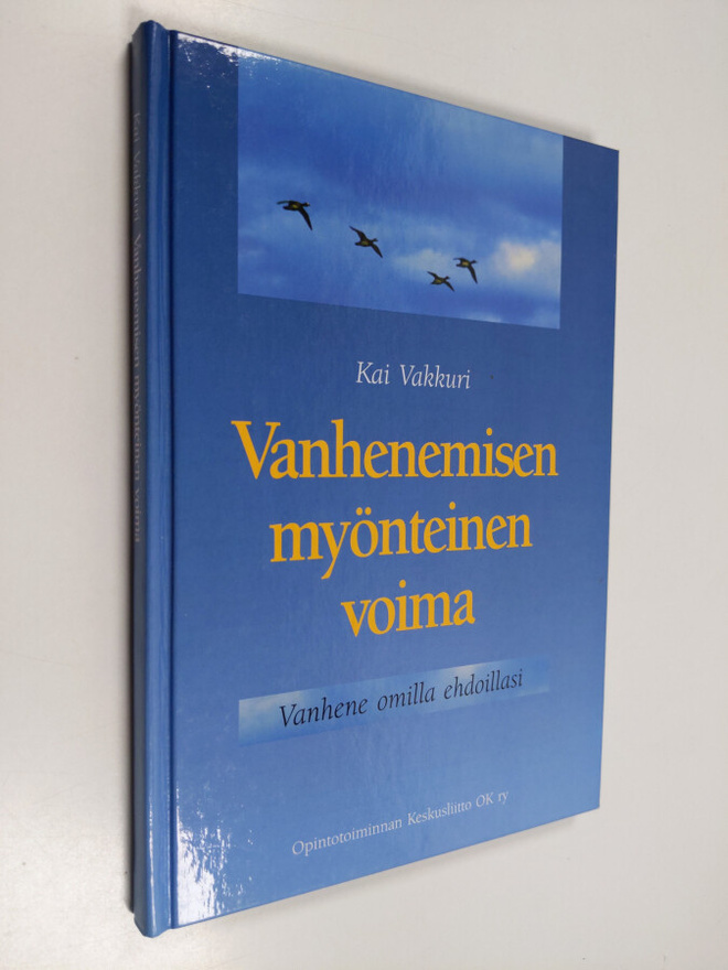 Kai Vakkuri : Vanhenemisen myönteinen voima : vanhene omi...