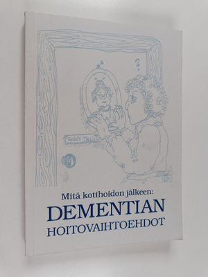 Mitä kotihoidon jälkeen: Dementian hoitovaihtoehdot