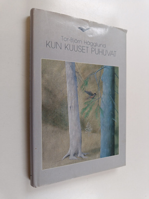 Tor-Björn Hägglund : Kun kuuset puhuvat