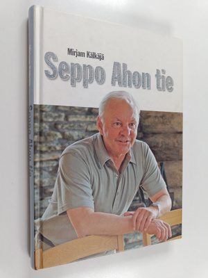 Mirjam Kälkäjä : Seppo Ahon tie (signeerattu, tekijän omi...