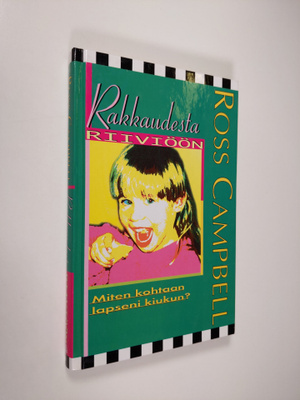 Ross Campbell : Rakkaudesta riiviöön : kuinka kohtaan lap...