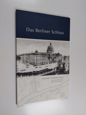 Alexander Holland ym. : Das Berliner Schloss - the histor...