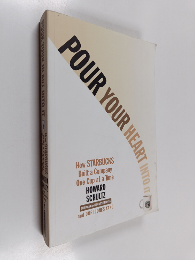 Howard Schultz ym. : Pour Your Heart Into It - How Starbu...