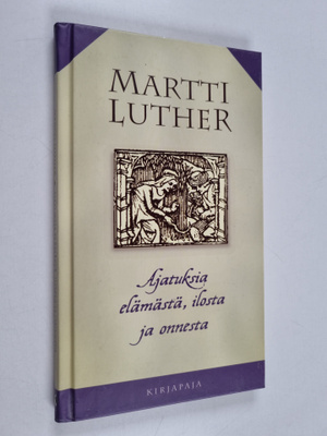 Martti Luther : Ajatuksia elämästä, ilosta ja onnesta