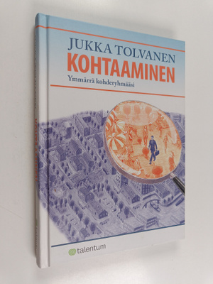 Jukka Tolvanen : Kohtaaminen : ymmärrä kohderyhmääsi (sig...