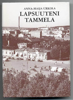Anna-Maija Urkola: Lapsuuteni Tammela (1.p.)