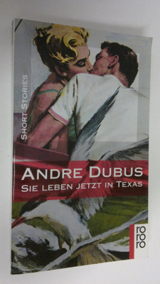 Andre Dubus : Sie leben jetzt in Texas short stories