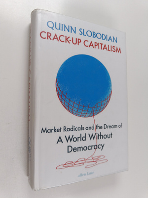 Slobodian Quinn : Crack-up capitalism : Market radicals a...