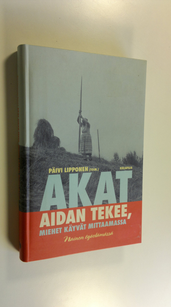 Päivi (toim.) Lipponen : Akat aidan tekee, miehet käyvät ...