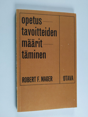 Robert F. Mager : Opetustavoitteiden määrittäminen : ohje...