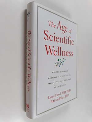 Leroy Hood ym. : The Age of Scientific Wellness : Why the...