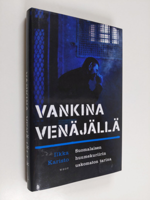 Ilkka Karisto : Vankina Venäjällä : suomalaisen huumekuri...