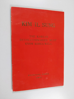 Kim Il Sung : The Korean revolutionaries must know Korea ...