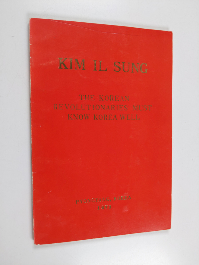 Kim Il Sung : The Korean revolutionaries must know Korea ...