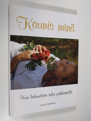 Laura Tuomarila : Kaunis minä - kun laihuudesta tulee pak...