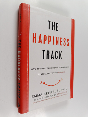Emma Seppala : The happiness track : how to apply the sci...