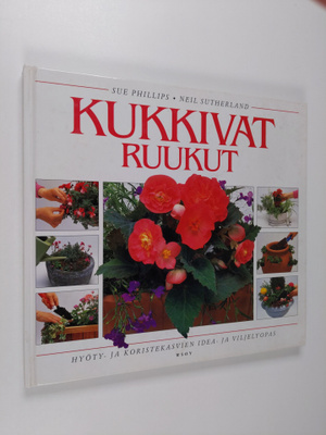 Sue Phillips : Kukkivat ruukut : hyöty- ja koristekasvien...