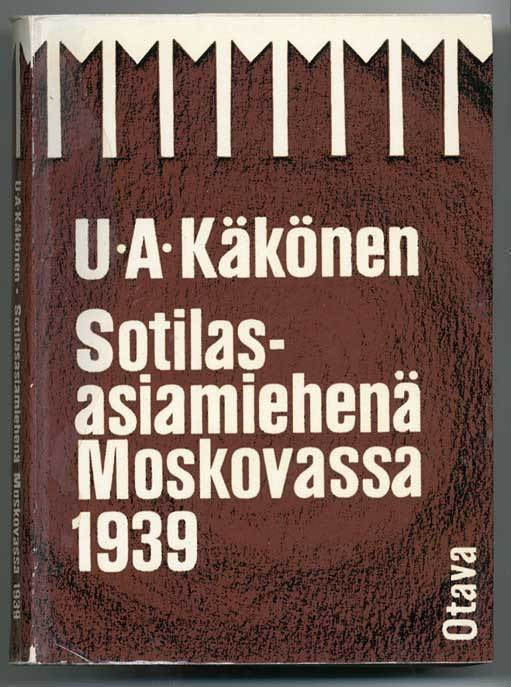 U. A. Käkönen: Sotilasasiamiehenä Moskovassa 1939
