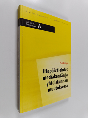 Pasi Kivioja : Iltapäivälehdet mediakentän ja yhteiskunna...