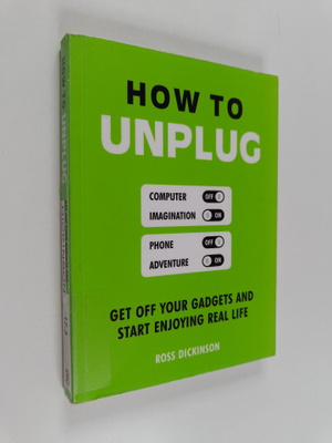 Ross Dickinson : How to unplug : get off your gadgets and...