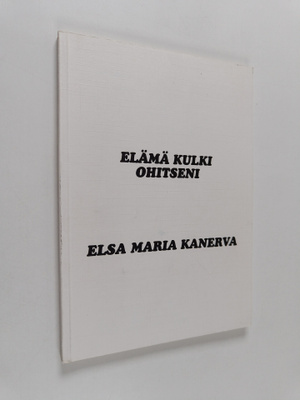 Elsa Maria Kanerva : Elämä kulki ohitseni