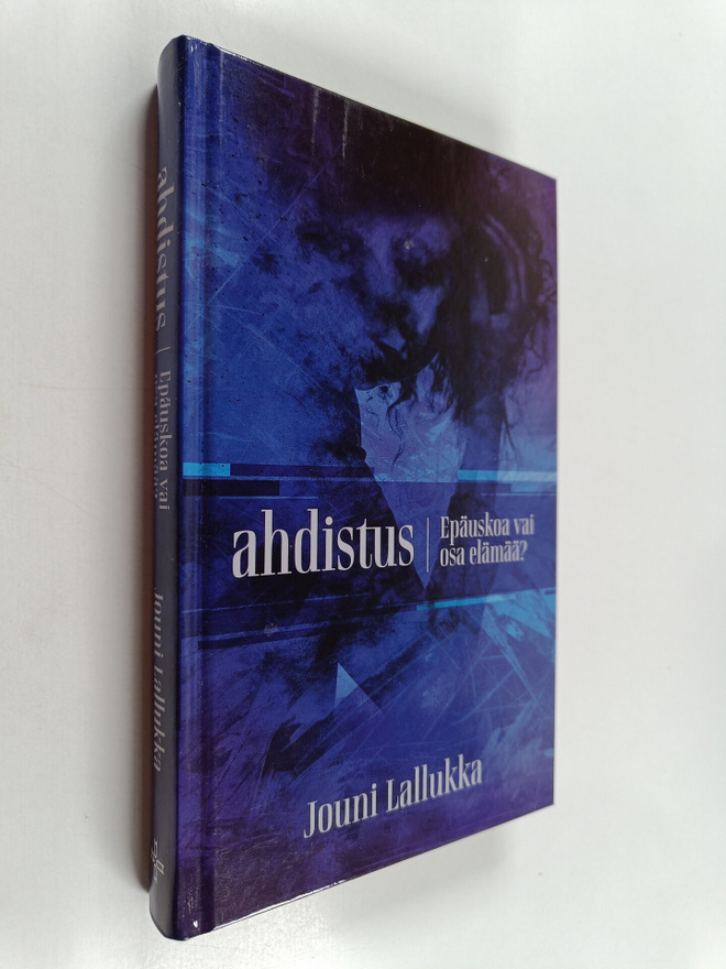 Jouni Lallukka : Ahdistus : epäuskoa vai osa elämää?