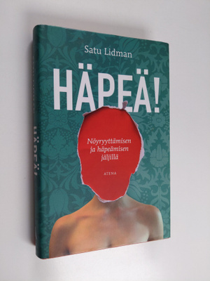 Satu Lidman : Häpeä! : nöyryyttämisen ja häpeämisen jäljillä