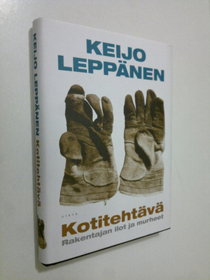 Keijo Leppänen : Kotitehtävä : rakentajan ilot ja murheet