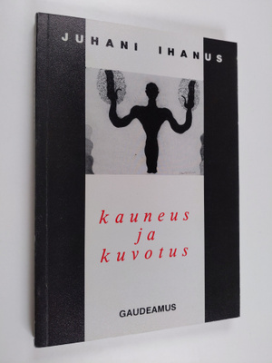 Juhani Ihanus : Kauneus ja kuvotus : luovuuden, kirjallis...