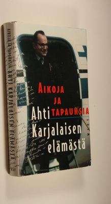 Ahti Karjalainen : Aikoja ja tapauksia Ahti Karjalaisen e...