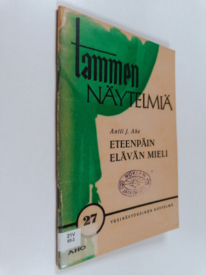 Antti J. Aho : Eteenpäin elävän mieli : yksinäytöksinen n...